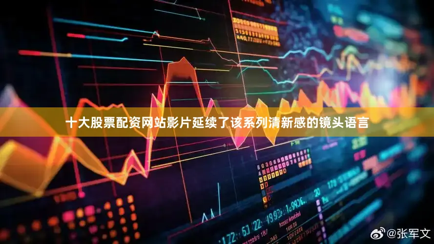 十大股票配资网站影片延续了该系列清新感的镜头语言