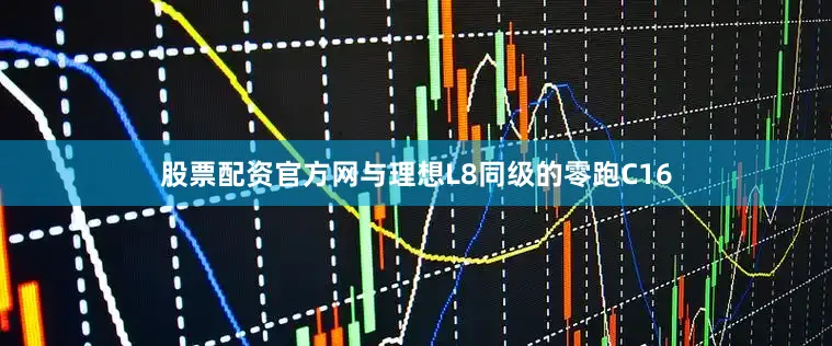 股票配资官方网与理想L8同级的零跑C16