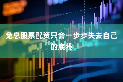 免息股票配资只会一步步失去自己的底线