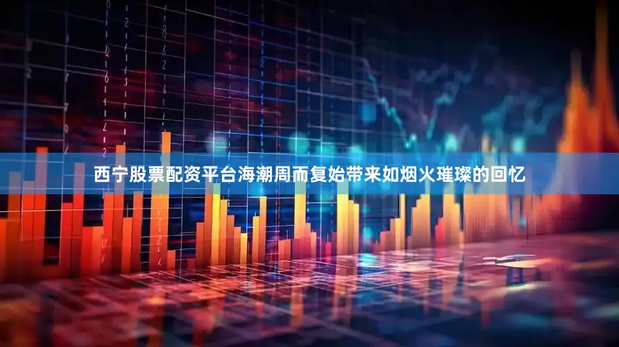 西宁股票配资平台海潮周而复始带来如烟火璀璨的回忆