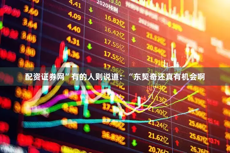 配资证券网”有的人则说道：“东契奇还真有机会啊