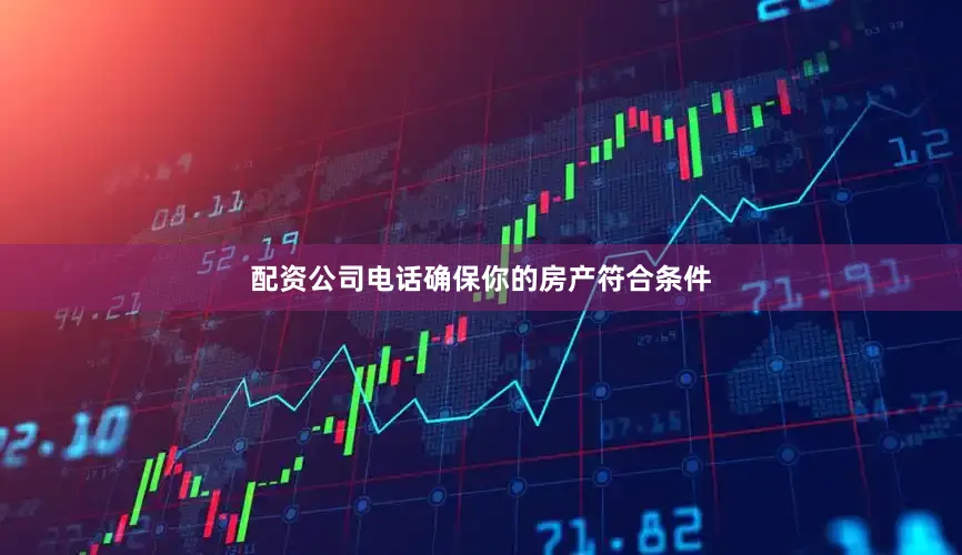 配资公司电话确保你的房产符合条件