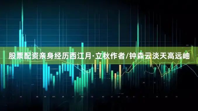 股票配资亲身经历西江月·立秋作者/钟森云淡天高远岫